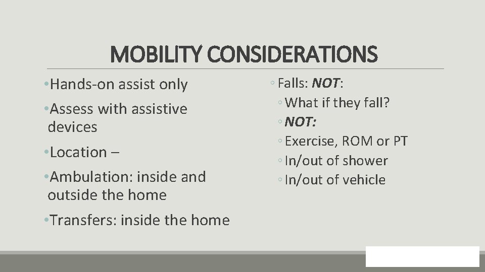MOBILITY CONSIDERATIONS • Hands-on assist only • Assess with assistive devices • Location –