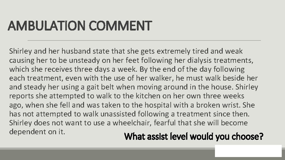 AMBULATION COMMENT Shirley and her husband state that she gets extremely tired and weak