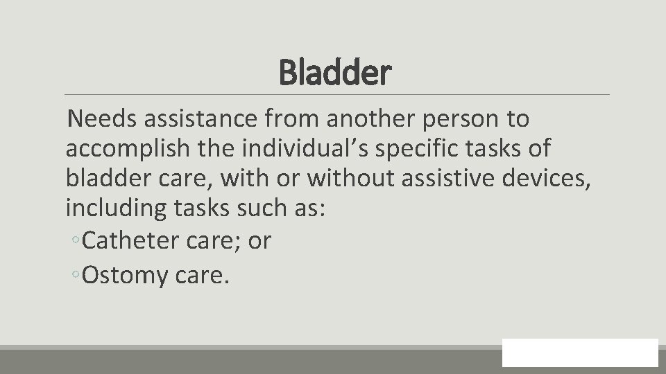 Bladder Needs assistance from another person to accomplish the individual’s specific tasks of bladder