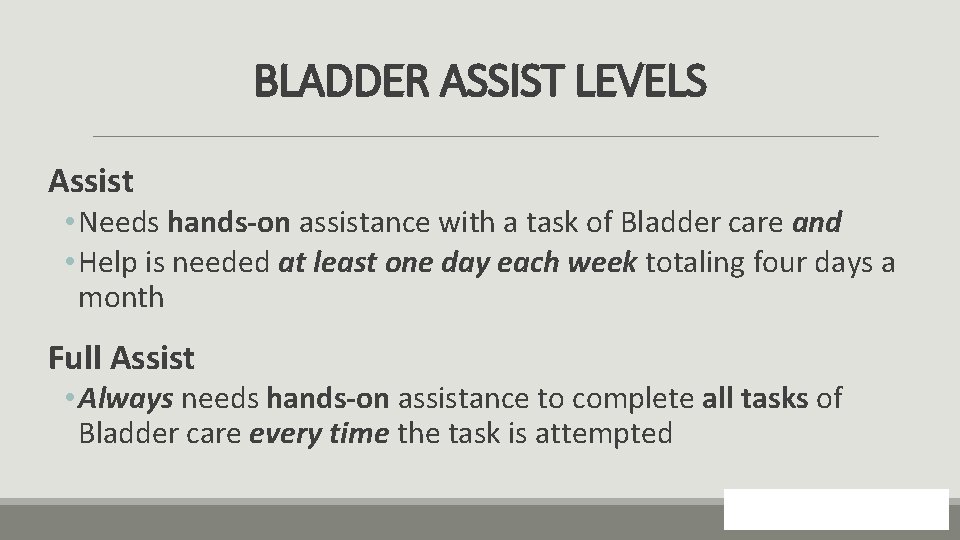 BLADDER ASSIST LEVELS Assist • Needs hands-on assistance with a task of Bladder care