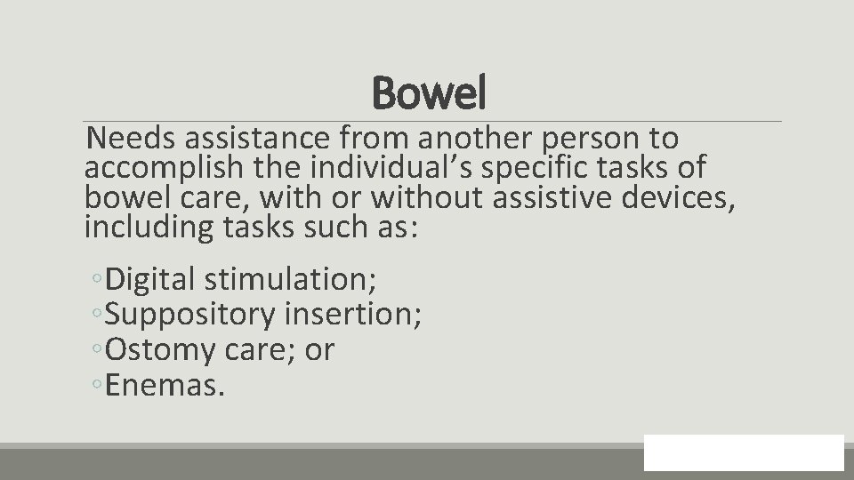 Bowel Needs assistance from another person to accomplish the individual’s specific tasks of bowel