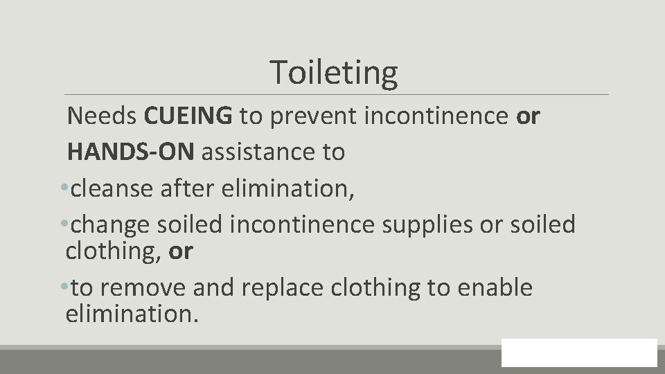 Toileting Needs CUEING to prevent incontinence or HANDS-ON assistance to • cleanse after elimination,