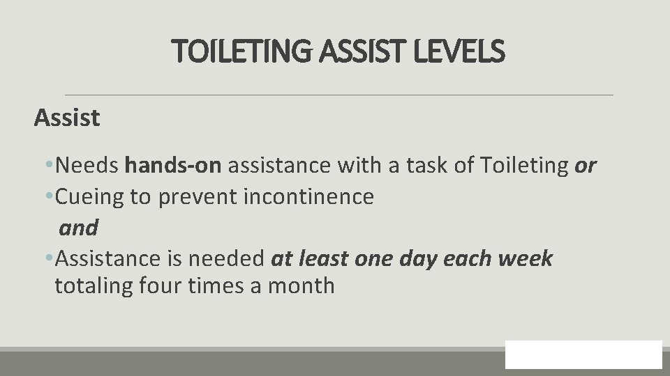 TOILETING ASSIST LEVELS Assist • Needs hands-on assistance with a task of Toileting or