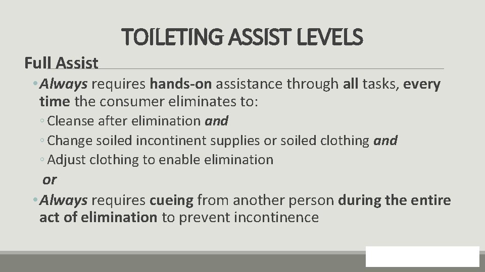 TOILETING ASSIST LEVELS Full Assist • Always requires hands-on assistance through all tasks, every