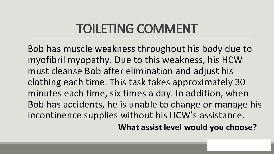 TOILETING COMMENT Bob has muscle weakness throughout his body due to myofibril myopathy. Due