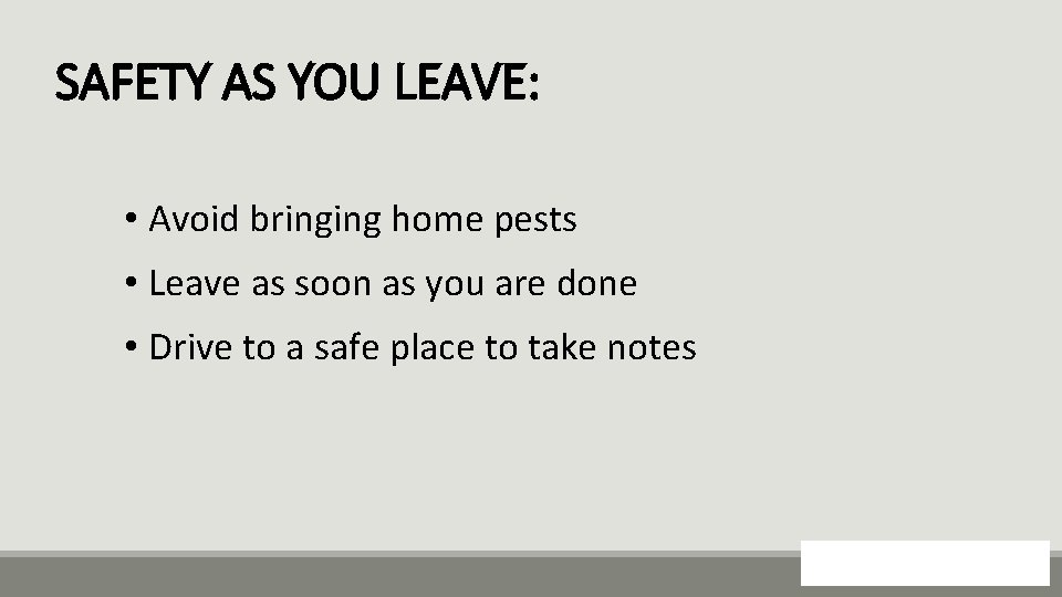 SAFETY AS YOU LEAVE: • Avoid bringing home pests • Leave as soon as