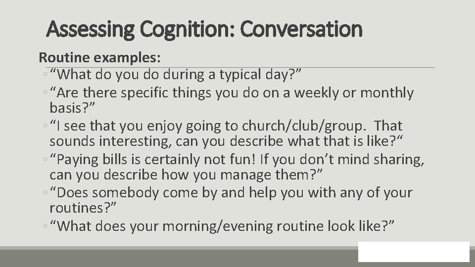 Assessing Cognition: Conversation Routine examples: ◦ “What do you do during a typical day?
