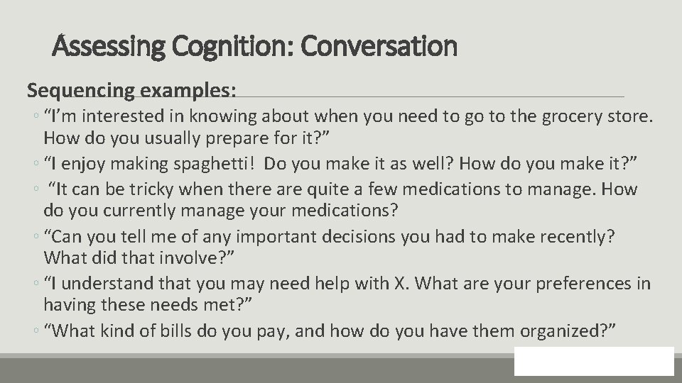 Assessing Cognition: Conversation Sequencing examples: ◦ “I’m interested in knowing about when you need