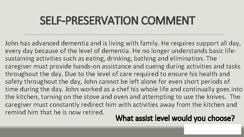 SELF-PRESERVATION COMMENT John has advanced dementia and is living with family. He requires support