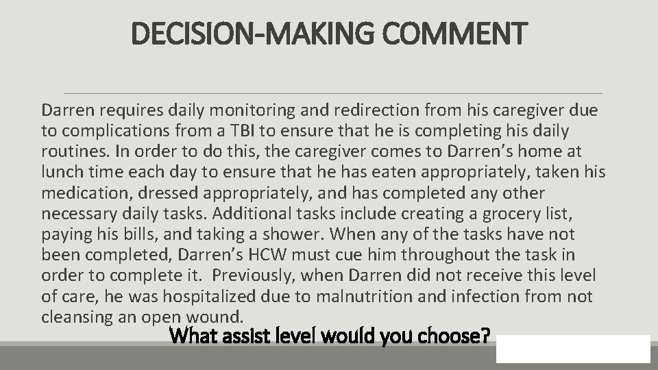 DECISION-MAKING COMMENT Darren requires daily monitoring and redirection from his caregiver due to complications