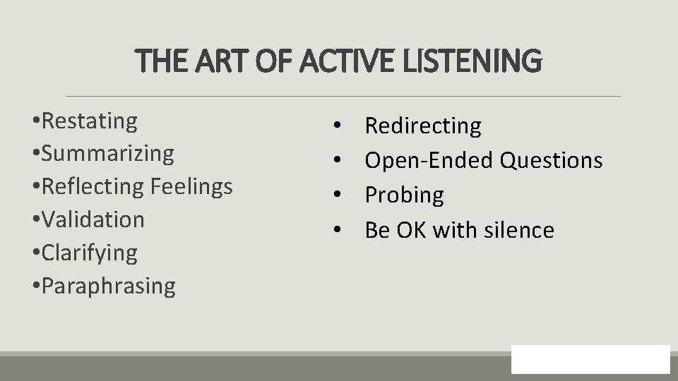 THE ART OF ACTIVE LISTENING • Restating • Summarizing • Reflecting Feelings • Validation