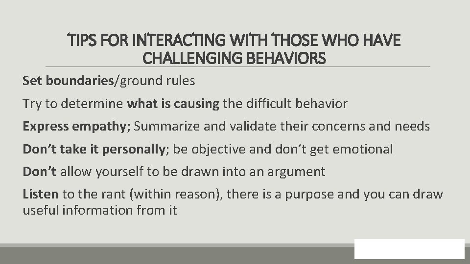 TIPS FOR INTERACTING WITH THOSE WHO HAVE CHALLENGING BEHAVIORS Set boundaries/ground rules Try to