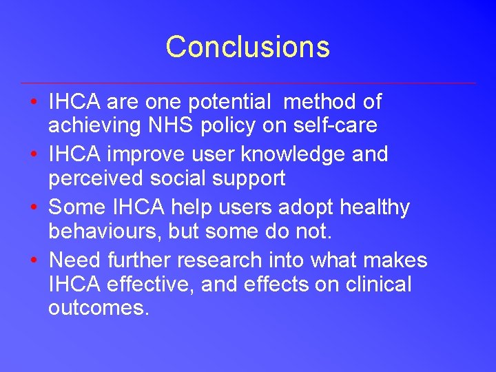 Conclusions • IHCA are one potential method of achieving NHS policy on self-care • Conclusions • IHCA are one potential method of achieving NHS policy on self-care •
