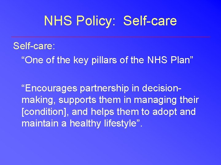 NHS Policy: Self-care: “One of the key pillars of the NHS Plan” “Encourages partnership NHS Policy: Self-care: “One of the key pillars of the NHS Plan” “Encourages partnership