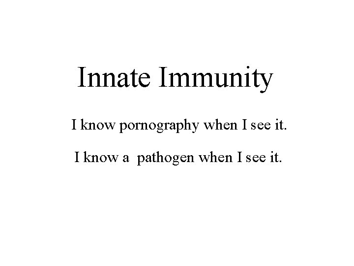 Innate Immunity I know pornography when I see it. I know a pathogen when