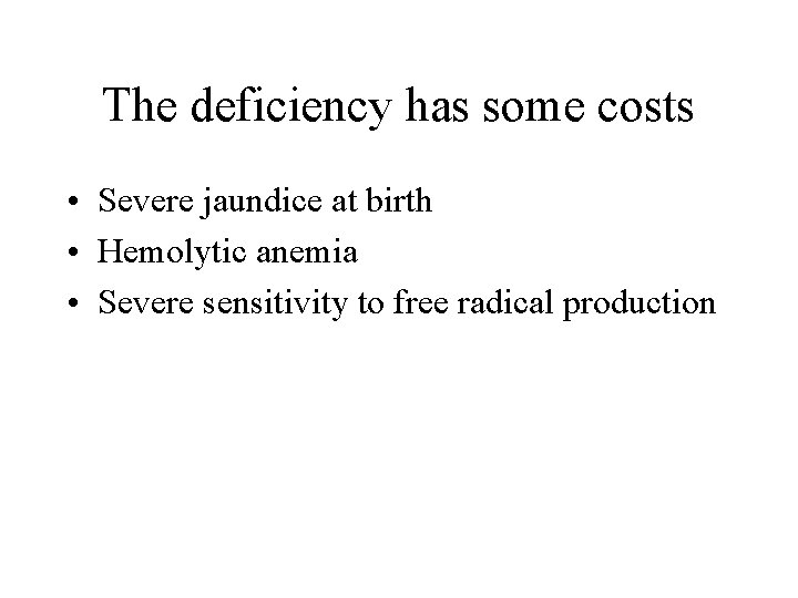 The deficiency has some costs • Severe jaundice at birth • Hemolytic anemia •