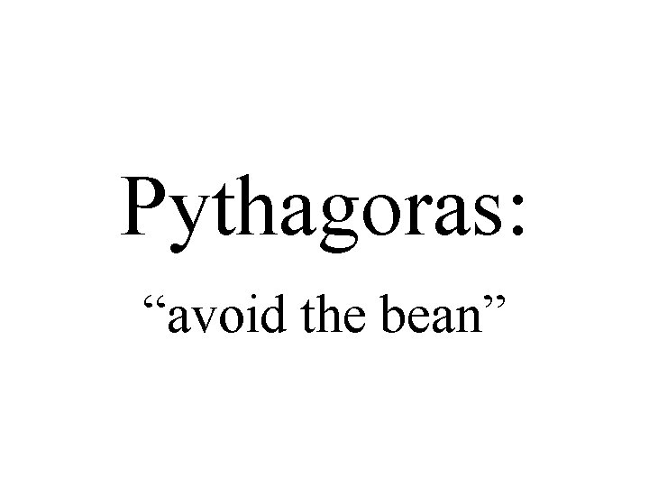 Pythagoras: “avoid the bean” 