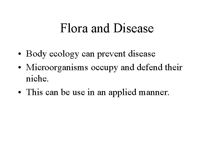 Flora and Disease • Body ecology can prevent disease • Microorganisms occupy and defend