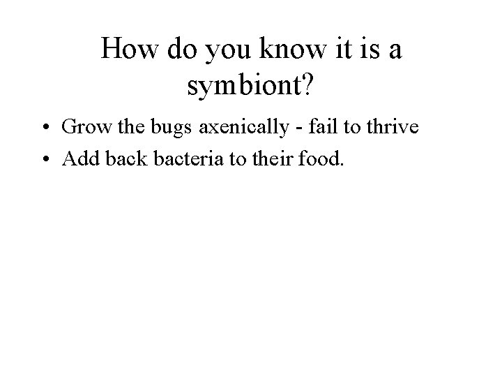 How do you know it is a symbiont? • Grow the bugs axenically -
