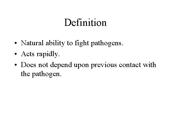 Definition • Natural ability to fight pathogens. • Acts rapidly. • Does not depend