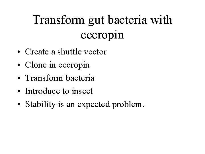 Transform gut bacteria with cecropin • • • Create a shuttle vector Clone in