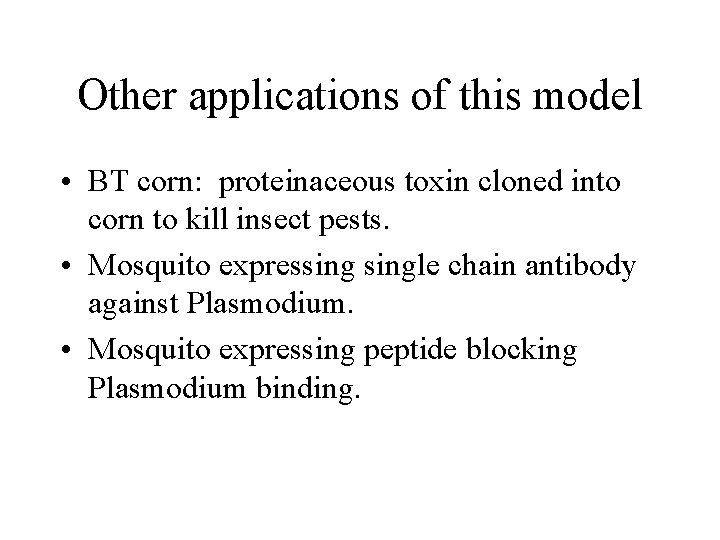 Other applications of this model • BT corn: proteinaceous toxin cloned into corn to