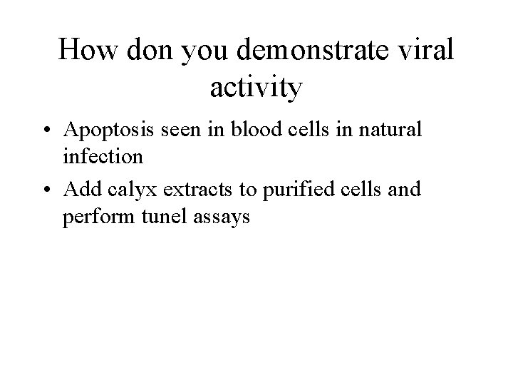 How don you demonstrate viral activity • Apoptosis seen in blood cells in natural