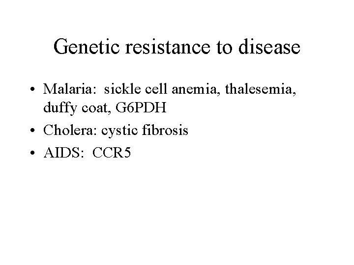 Genetic resistance to disease • Malaria: sickle cell anemia, thalesemia, duffy coat, G 6