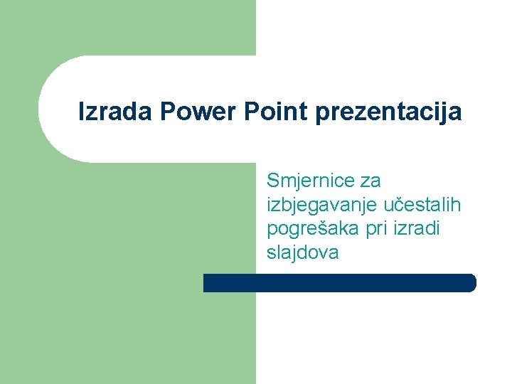 Izrada Power Point prezentacija Smjernice za izbjegavanje učestalih pogrešaka pri izradi slajdova 