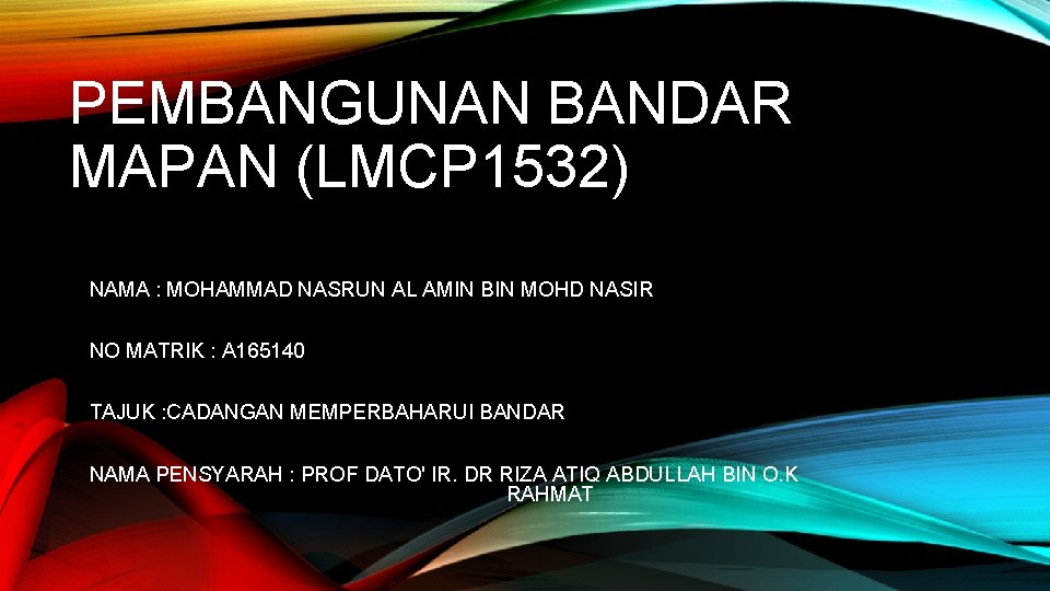 PEMBANGUNAN BANDAR MAPAN (LMCP 1532) NAMA : MOHAMMAD NASRUN AL AMIN BIN MOHD NASIR