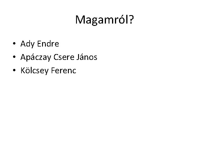 Magamról? • Ady Endre • Apáczay Csere János • Kölcsey Ferenc 