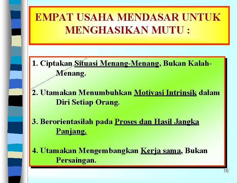 EMPAT USAHA MENDASAR UNTUK MENGHASIKAN MUTU : 1. Ciptakan Situasi Menang-Menang, Bukan Kalah. Menang.