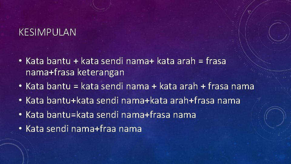 KESIMPULAN • Kata bantu + kata sendi nama+ kata arah = frasa nama+frasa keterangan