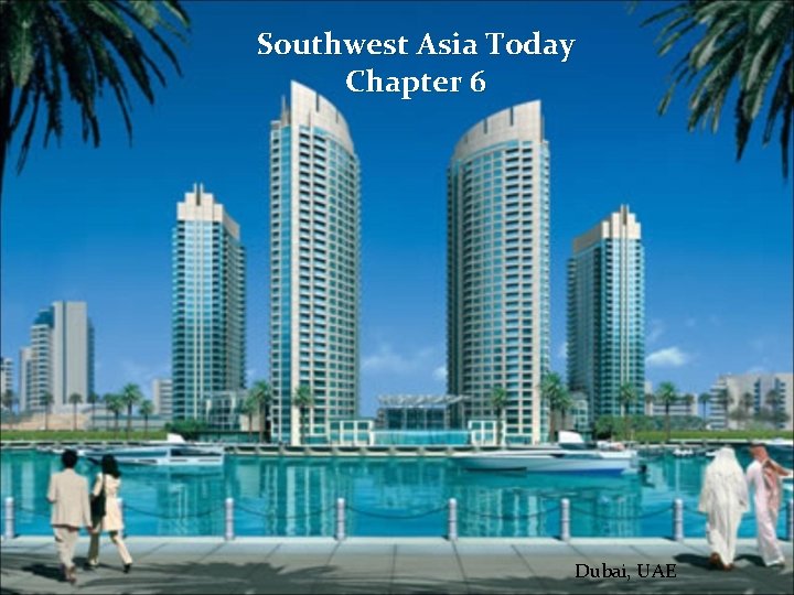 Southwest Asia Today Chapter 6 Dubai, UAE 