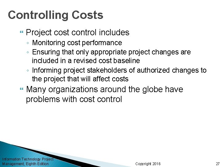 Controlling Costs Project cost control includes ◦ Monitoring cost performance ◦ Ensuring that only