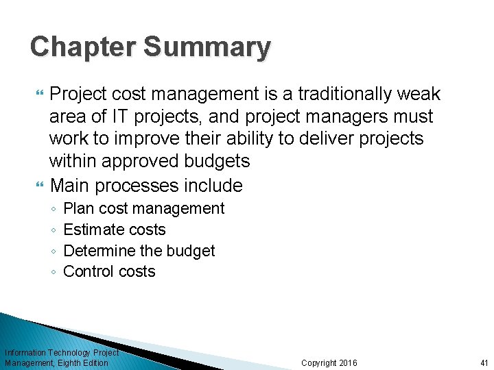 Chapter Summary Project cost management is a traditionally weak area of IT projects, and