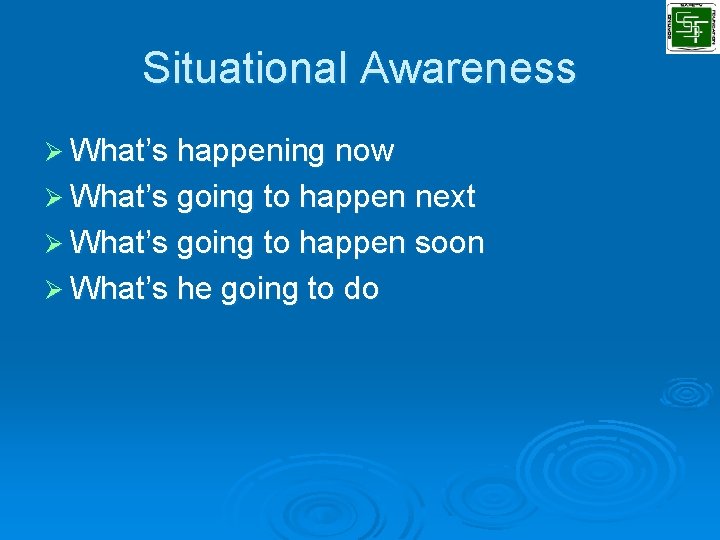 Situational Awareness Ø What’s happening now Ø What’s going to happen next Ø What’s