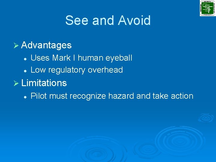 See and Avoid Ø Advantages l l Uses Mark I human eyeball Low regulatory