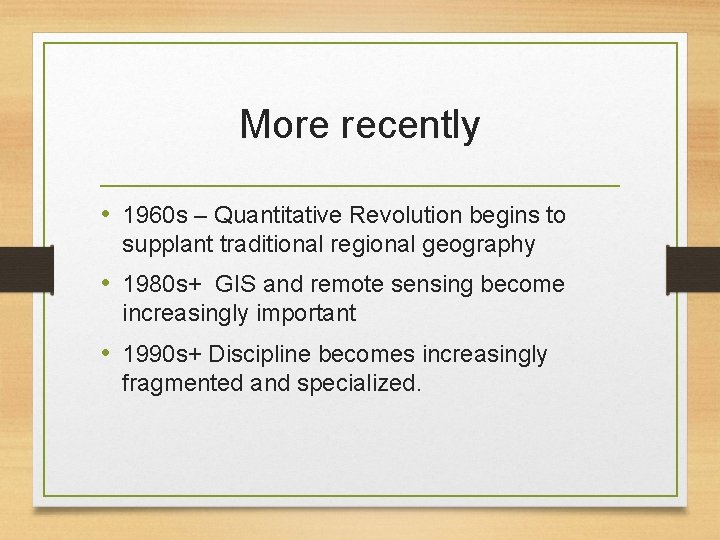 More recently • 1960 s – Quantitative Revolution begins to supplant traditional regional geography