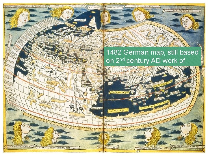 1482 German map, still based on 2 nd century AD work of Ptolemy 