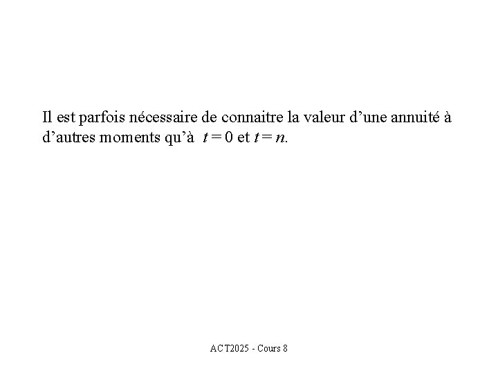 Il est parfois nécessaire de connaitre la valeur d’une annuité à d’autres moments qu’à