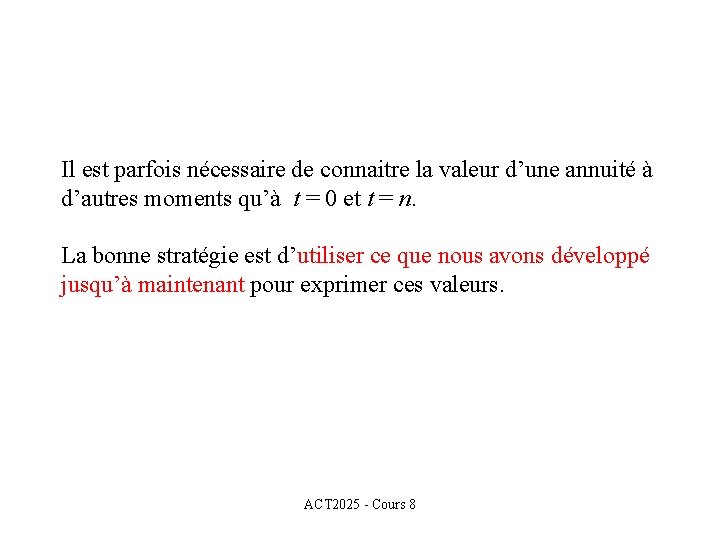 Il est parfois nécessaire de connaitre la valeur d’une annuité à d’autres moments qu’à