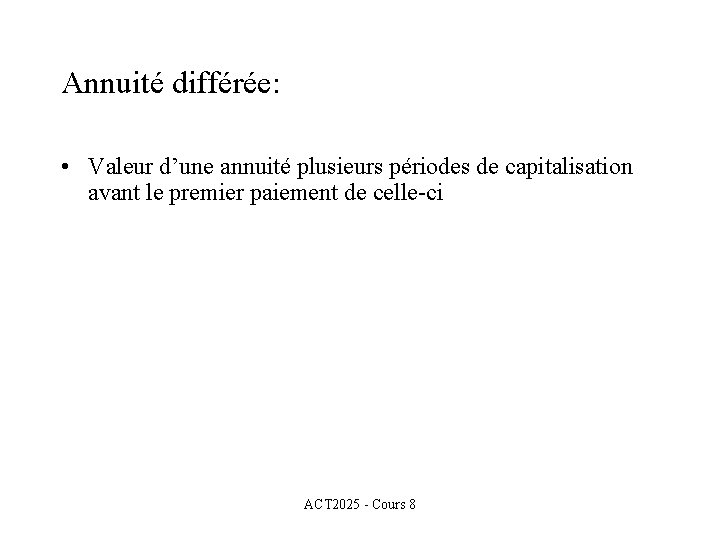 Annuité différée: • Valeur d’une annuité plusieurs périodes de capitalisation avant le premier paiement