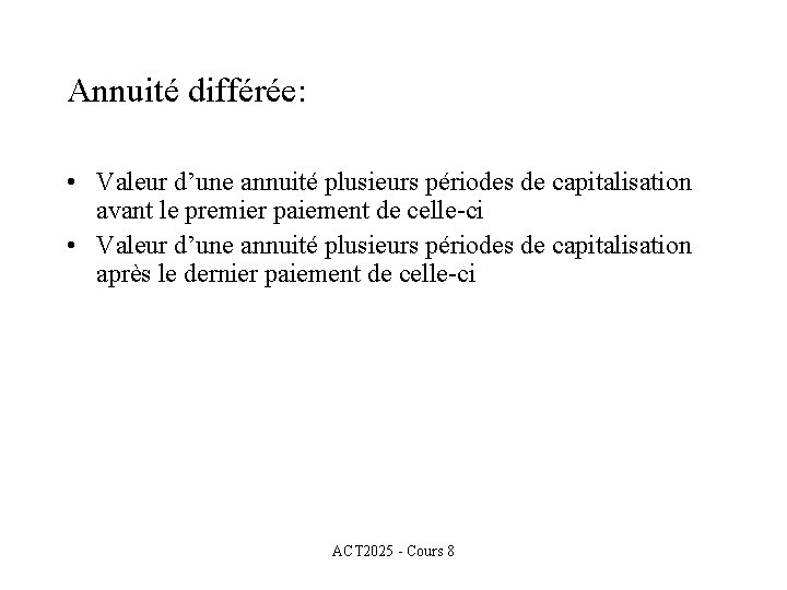 Annuité différée: • Valeur d’une annuité plusieurs périodes de capitalisation avant le premier paiement