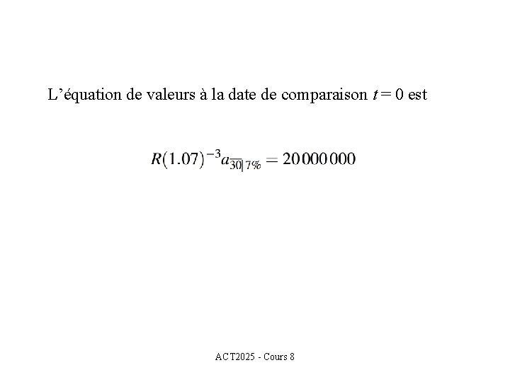 L’équation de valeurs à la date de comparaison t = 0 est ACT 2025