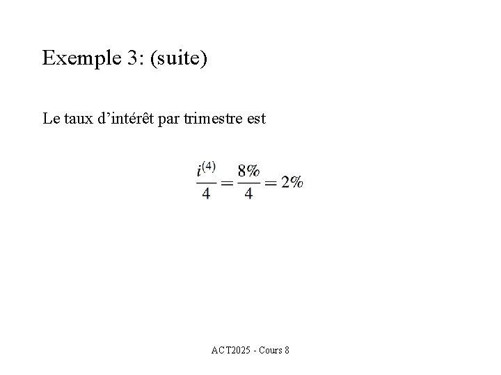 Exemple 3: (suite) Le taux d’intérêt par trimestre est ACT 2025 - Cours 8