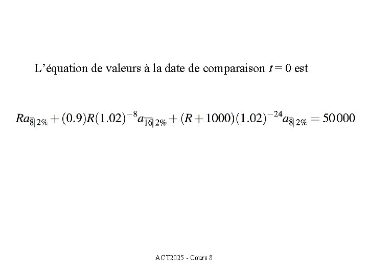 L’équation de valeurs à la date de comparaison t = 0 est ACT 2025