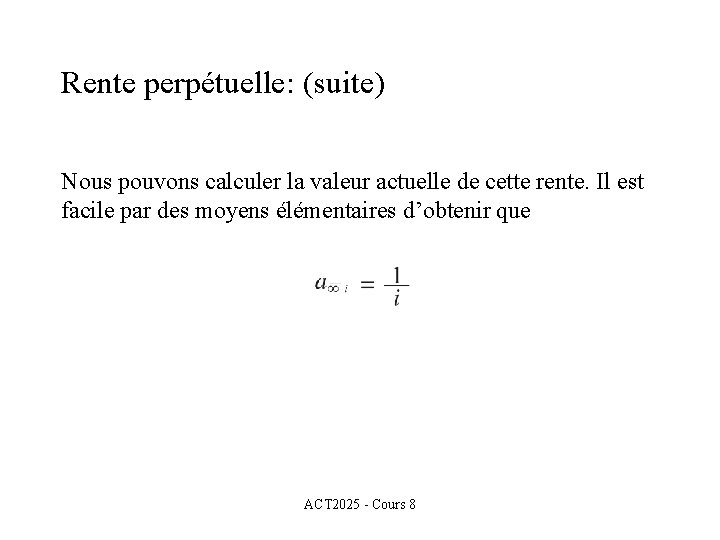 Rente perpétuelle: (suite) Nous pouvons calculer la valeur actuelle de cette rente. Il est