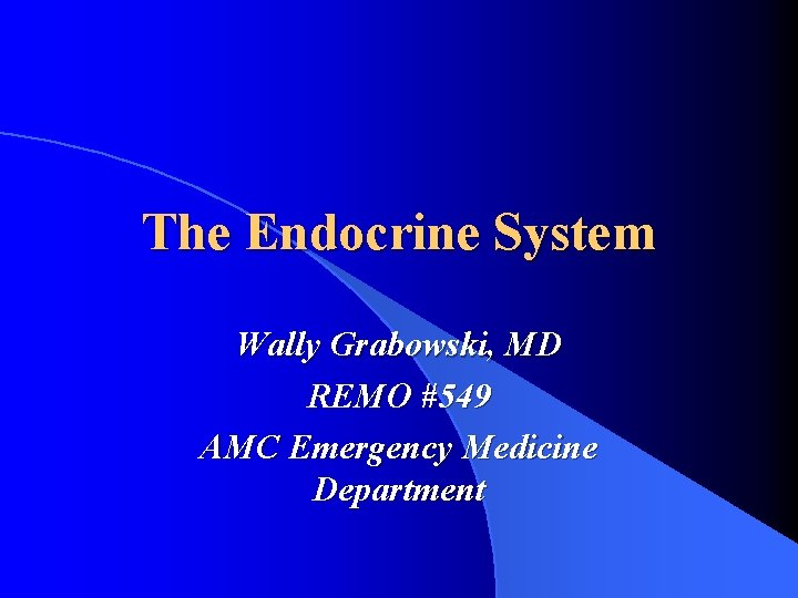 The Endocrine System Wally Grabowski, MD REMO #549 AMC Emergency Medicine Department 