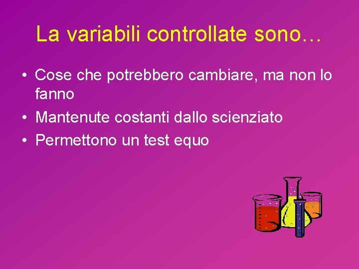 La variabili controllate sono… • Cose che potrebbero cambiare, ma non lo fanno •